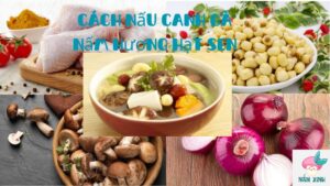 cách nấu canh gà nấm hương hạt sen